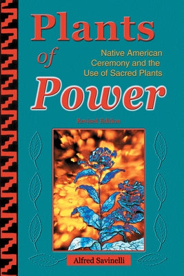 Plants of Power: Native American Ceremony and the Use of Sacred Plants by Savinelli, Alfred