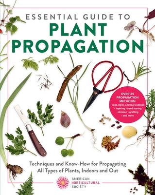 Essential Guide to Plant Propagation: Techniques and Know-How for Propagating All Types of Plants, Indoors and Out by American Horticultural Society