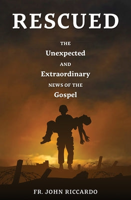 Rescued: The Unexpected and Extraordinary News of the Gospel by Riccardo, John