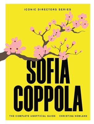 Sofia Coppola: The Complete Unofficial Guide by Newland, Christina