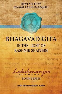 Bhagavad Gi&#772;&#772;ta&#772;: In the Light of Kashmir Shaivism by Lakshmanjoo, Swami