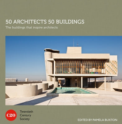 50 Architects 50 Buildings: The Buildings That Inspire Architects by Twentieth Century Society