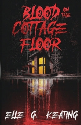 Blood on the Cottage Floor by Keating, Elle G.