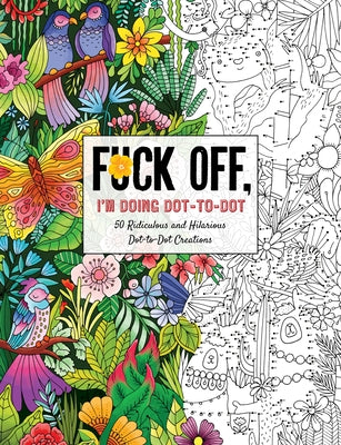 Fuck Off, I'm Doing Dot-To-Dot: 50 Ridiculous and Hilarious Dot to Dot Creations by Dare You Stamp Company