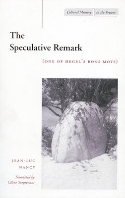 The Speculative Remark: (One of Hegel's Bons Mots) by Nancy, Jean-Luc