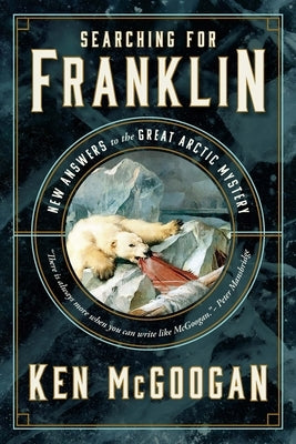 Searching for Franklin: New Answers to the Great Arctic Mystery by McGoogan, Ken