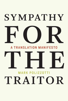 Sympathy for the Traitor: A Translation Manifesto by Polizzotti, Mark