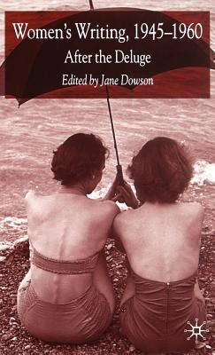 Women's Writing 1945-1960: After the Deluge by Dowson, J.
