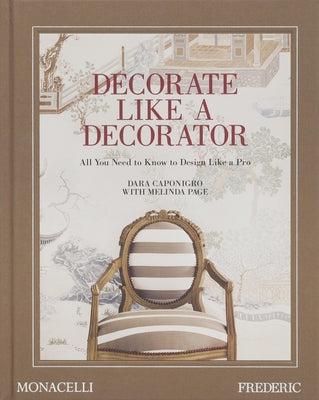 Decorate Like a Decorator: All You Need to Know to Design Like a Pro by Caponigro, Dara