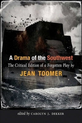 A Drama of the Southwest: The Critical Edition of a Rediscovered Play by Toomer, Jean