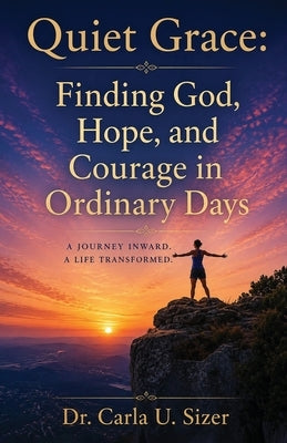 Quiet Grace: Finding God, Hope, and Courage in Ordinary Days by Sizer, Carla U.