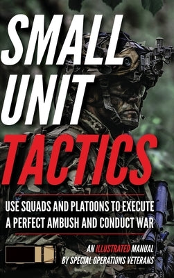 Small Unit Tactics: An Illustrated Manual by Luke, Matthew