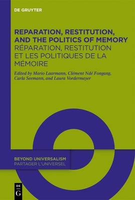 Reparation, Restitution, and the Politics of Memory / Réparation, Restitution Et Les Politiques de la Mémoire: Perspectives from Literary, Historical, by Laarmann, Mario