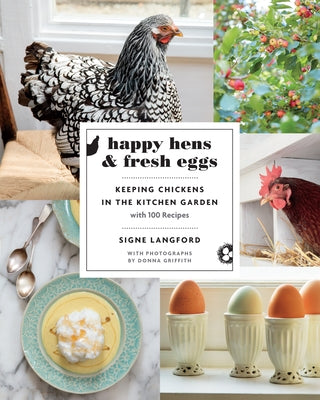 Happy Hens and Fresh Eggs: Keeping Chickens in the Kitchen Garden, with 100 Recipes by Langford, Signe