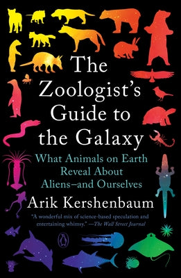 The Zoologist's Guide to the Galaxy: What Animals on Earth Reveal about Aliens--And Ourselves by Kershenbaum, Arik