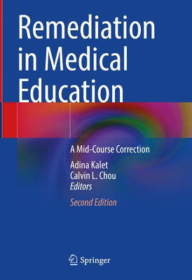 Remediation in Medical Education: A Mid-Course Correction by Kalet, Adina