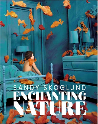 Sandy Skoglund: Enchanting Nature by Skoglund, Sandy