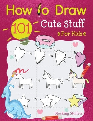 Stocking Stuffers For Kids: How To Draw 101 Cute Stuff For Kids: Super Simple and Easy Step-by-Step Guide Book to Draw Everything, A Christmas Gif by With Sophia, Draw