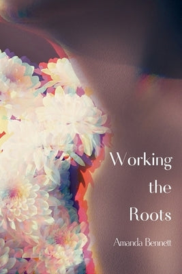 Working the Roots by Bennett, Amanda