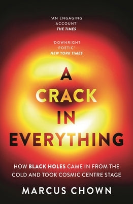 A Crack in Everything: How Black Holes Came in from the Cold and Took Cosmic Centre Stage by Chown, Marcus