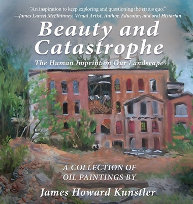 Beauty and Catastrophe: The Human Imprint on Our Landscape by Kunstler, James Howard