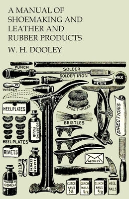 A Manual of Shoemaking and Leather and Rubber Products by Dooley, W. H.