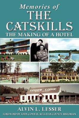 Memories of the Catskills: The Making of a Hotel by Lesser, Alvin L.