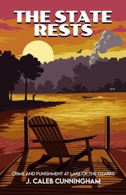 The State Rests: Crime and Punishment at Lake of the Ozarks by Cunningham, J. Caleb