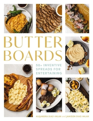 Butter Boards: 100 Inventive and Savory Spreads for Entertaining by Diaz-Imlah, Alejandra