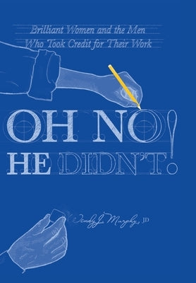 Oh No He Didn't! Brilliant Women and the Men Who Took Credit for Their Work by Murphy, Wendy J.