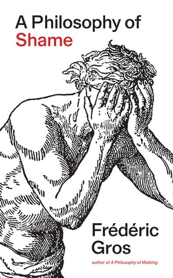 A Philosophy of Shame: A Revolutionary Emotion by Gros, FrÃ©dÃ©ric