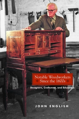 Notable Woodworkers Since the 1600s: Designers, Craftsman, and Educators by English, John
