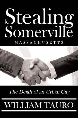 Stealing Somerville: The Death of an Urban City by Tauro, William