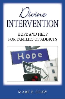 Divine Intervention: Hope and Help for Families of Addicts by Shaw, Mark E.