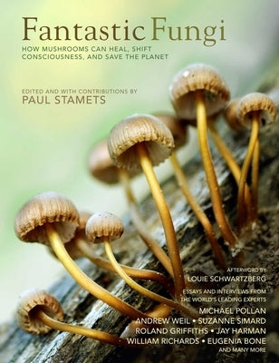 Fantastic Fungi: How Mushrooms Can Heal, Shift Consciousness, and Save the Planet by Schwartzberg, Louie