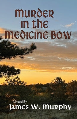 Murder In The Medicine Bow by Murphy, James W.