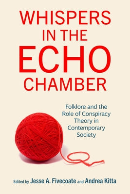 Whispers in the Echo Chamber: Folklore and the Role of Conspiracy Theory in Contemporary Society by Fivecoate, Jesse A.