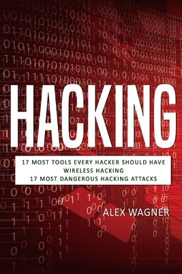 Hacking: 17 Must Tools every Hacker should have, Wireless Hacking & 17 Most Dangerous Hacking Attacks by Wagner, Alex