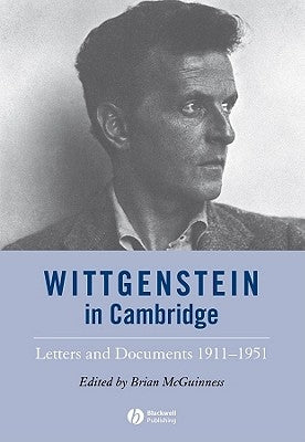 Wittgenstein in Cambridge: Letters and Documents 1911 - 1951 by McGuinness, Brian