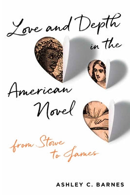 Love and Depth in the American Novel: From Stowe to James by Barnes, Ashley C.