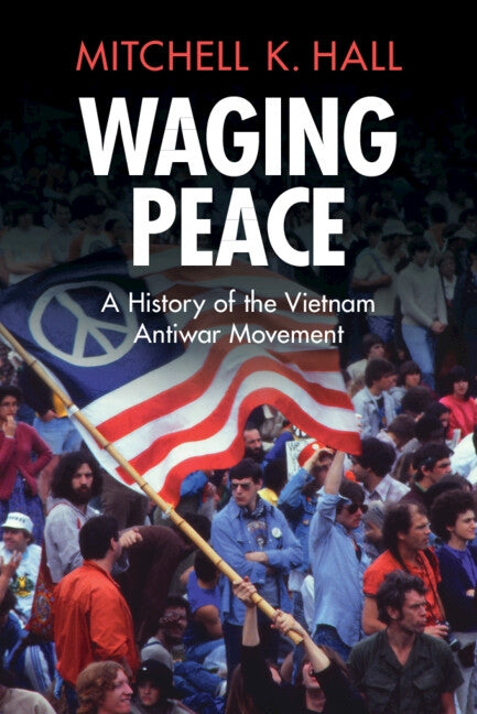 Waging Peace: A History of the Vietnam Antiwar Movement by Hall, Mitchell K.