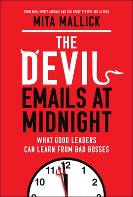 The Devil Emails at Midnight: What Good Leaders Can Learn from Bad Bosses by Mallick, Mita