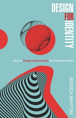 Design For Identity: How to Design Authentically for a Diverse World by Bantom, Jessica