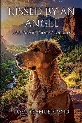 Kissed by an Angel: A Golden Retriever's Journey by Samuels, David