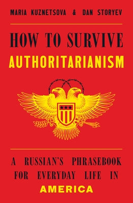 How to Survive Authoritarianism: A Russian's Phrasebook for Everyday Life in America by Kuznetsova, Maria