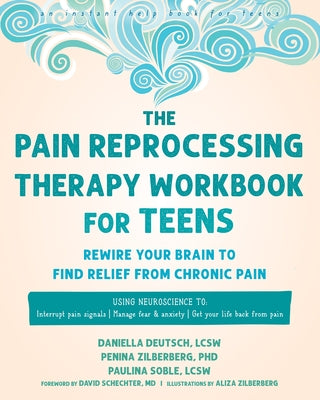 The Pain Reprocessing Therapy Workbook for Teens: Rewire Your Brain to Find Relief from Chronic Pain by Deutsch, Daniella