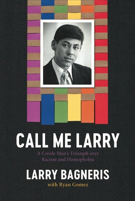 Call Me Larry: A Creole Man's Triumph Over Racism and Homophobia by Bagneris, Larry