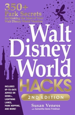 Walt Disney World Hacks, 2nd Edition: 350+ Park Secrets for Making the Most of Your Walt Disney World Vacation by Veness, Susan