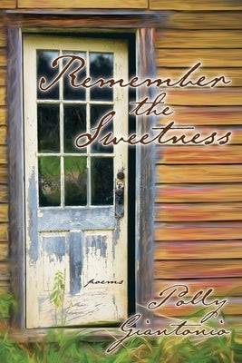 Remember the Sweetness: Poems by Giantonio, Polly