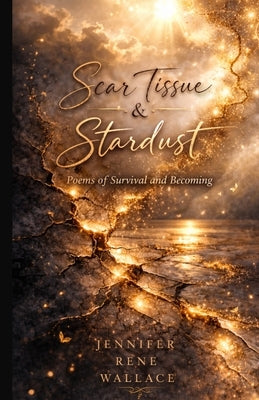 Scar Tissue & Stardust: Poems of Survival and Becoming by Wallace, Jennifer Rene